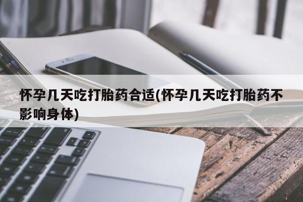 米非米索微信怀孕几天吃打胎药合适(怀孕几天吃打胎药不影响身体)