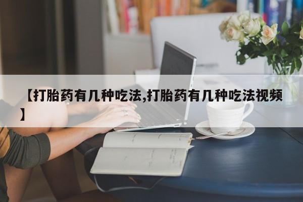 米非米索微信【打胎药有几种吃法,打胎药有几种吃法视频】