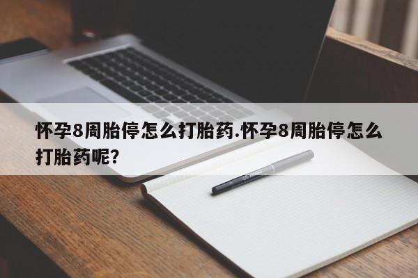 米非米索微信怀孕8周胎停怎么打胎药.怀孕8周胎停怎么打胎药呢？