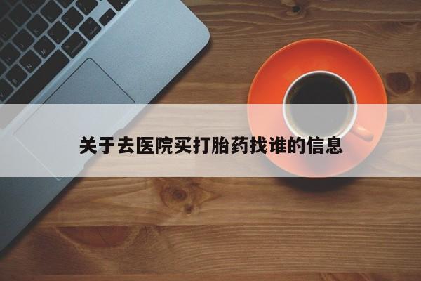 米非米索微信关于去医院买打胎药找谁的信息